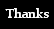 Thanks